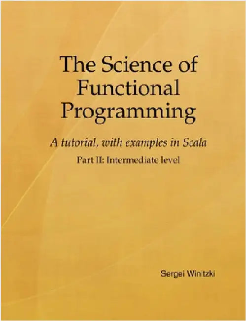 The Science of Functional Programming, Part II: A tutorial, with examples in Scala by Winitzki, Sergei