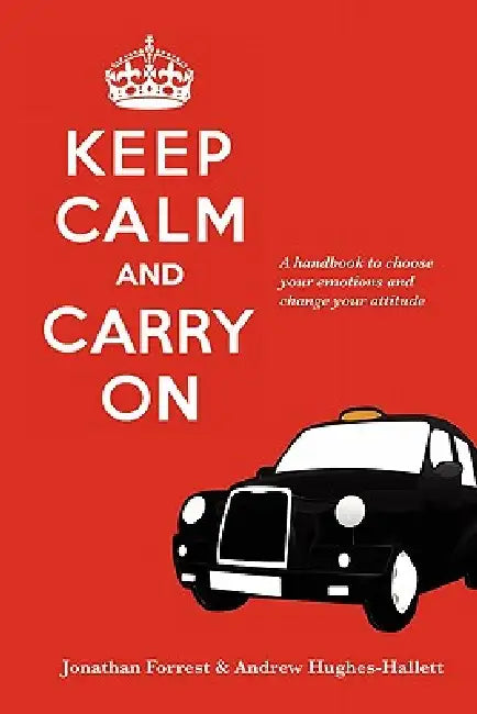 Keep Calm and Carry On - A handbook to choose your emotions and change your attitude by Jonathan Forrest, Andrew Hughes-Hallett
