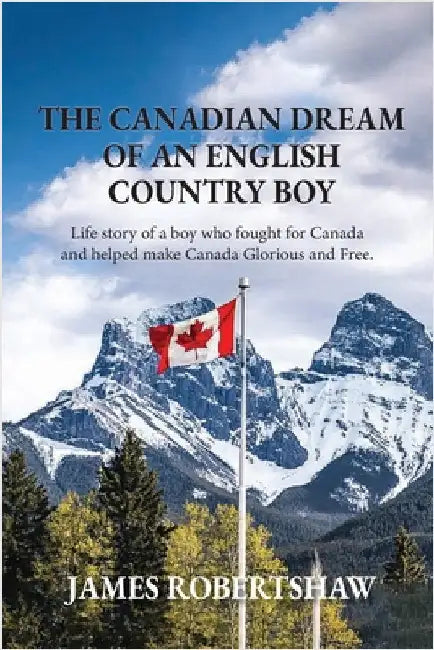 The Canadian Dream of an English Country Boy: World War 1 Canadian History with First Nations by Robertshaw, James