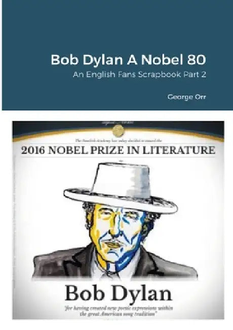 Bob Dylan A Nobel 80: An English Fans Scrapbook Part Two by George Orr
