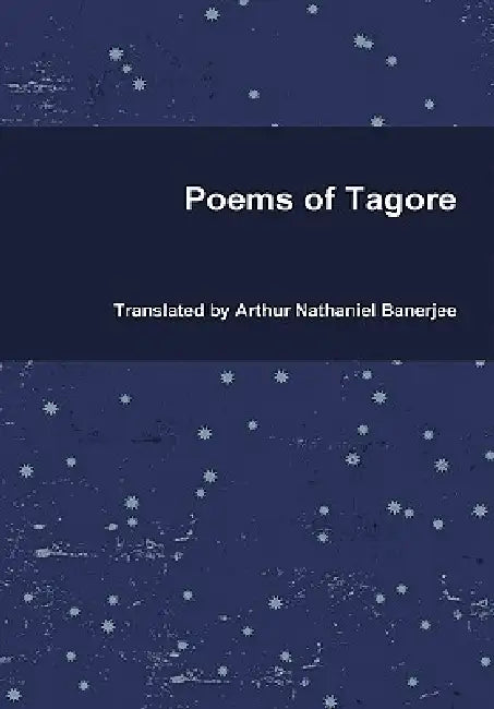 Poems of Tagore by Arthur Nathaniel Banerjee, Rabindranath Tagore