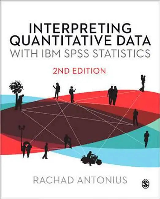 Interpreting Quantitative Data with IBM SPSS Statistics (Second Edition) by Rachad Antonius