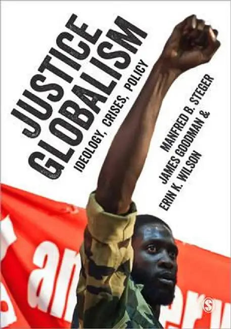 Justice Globalism: Ideology, Crises, Policy by Manfred B. Steger