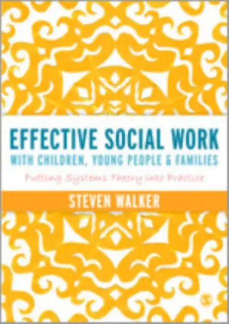 Effective Social Work With Children, Young People And Families: Putting Systems Theory into Practice by Steven Walker