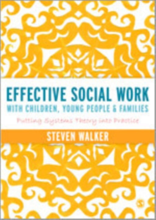 Effective Social Work With Children, Young People And Families: Putting Systems Theory into Practice by Steven Walker