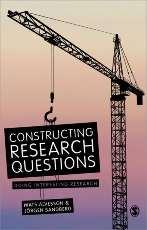 Constructing Research Questions: Doing Interesting Research by Jorgen Sandberg