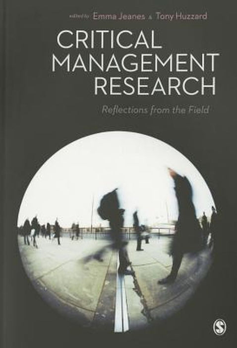 Critical Management Research: Reflections from the Field by Emma Jeanes, Tony Huzzard
