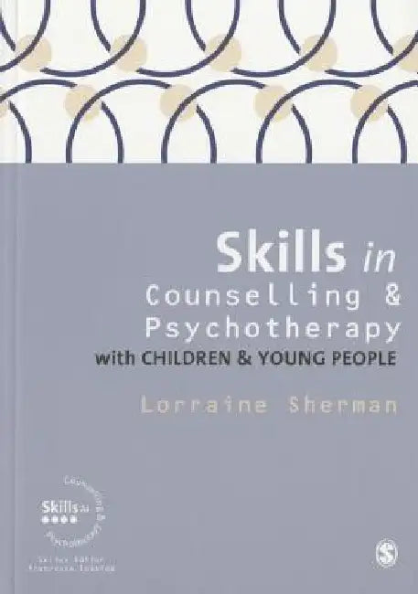 Skills in Counselling and Psychotherapy with Children and Young People by Lorraine Sherman