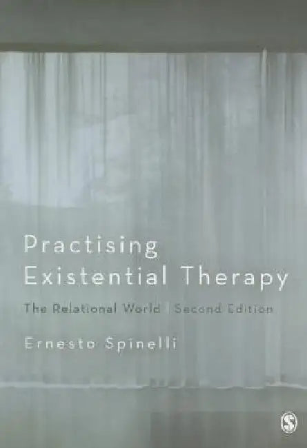 Practising Existential Therapy: The Relational World by Ernesto Spinelli
