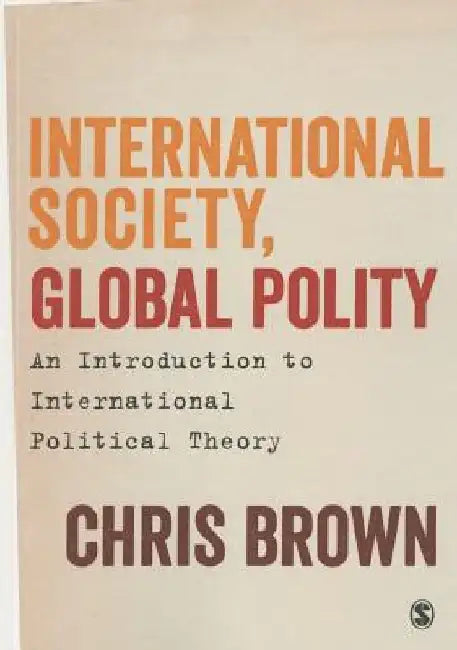 International Society, Global Polity: An Introduction to International Political Theory by Chris Brown