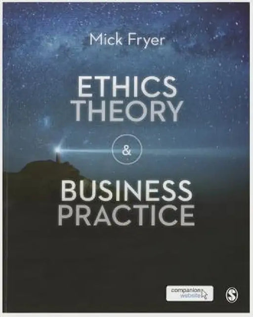 Ethics Theory and Business Practice by Mick Fryer