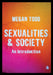 Sexualities and Society: An Introduction by Megan Todd
