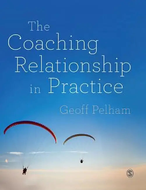 The Coaching Relationship in Practice by Pelham