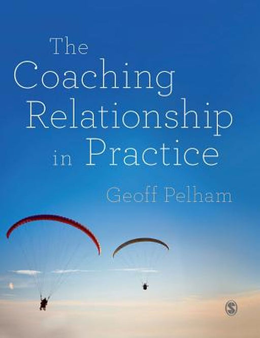 The Coaching Relationship in Practice by Pelham