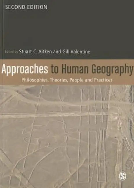 Approaches to Human Geography: Philosophies, Theories, People and Practices by Stuart C. Aitken
