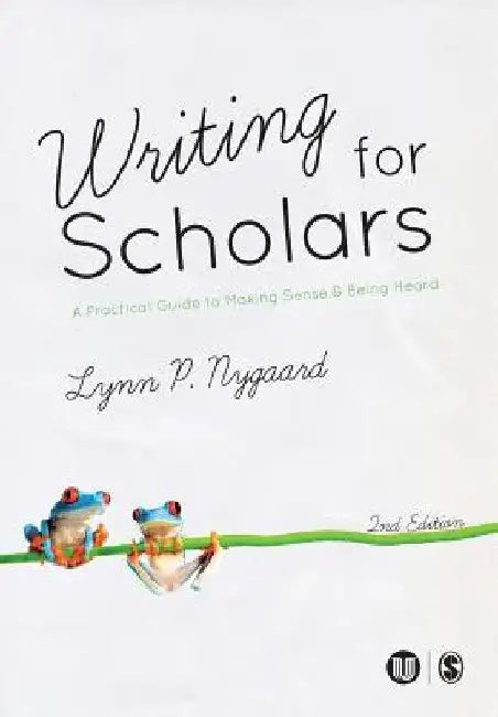 Writing for Scholars: A Practical Guide to Making Sense & Being Heard by Lynn Nygaard