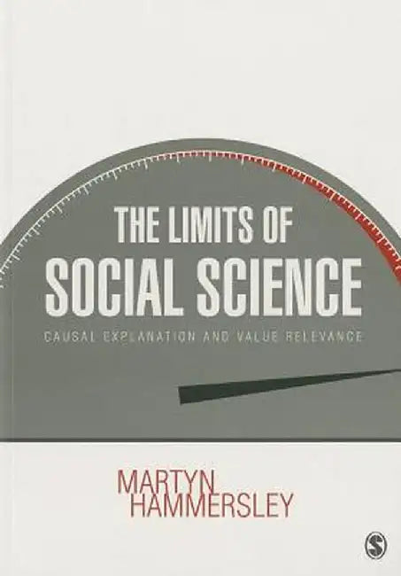 The Limits Of Social Science: Causal Explanation and Value Relevance by Martyn Hammersley