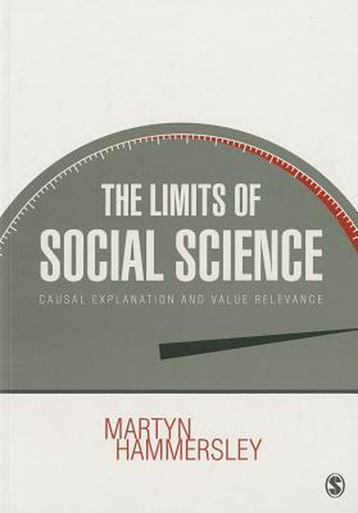 The Limits Of Social Science: Causal Explanation and Value Relevance by Martyn Hammersley
