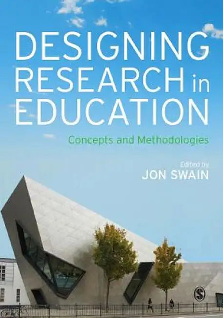 Designing Research in Education: Concepts and Methodologies by Jon Swain