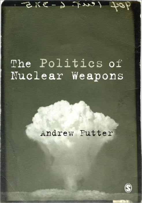 The Politics of Nuclear Weapons by Futter