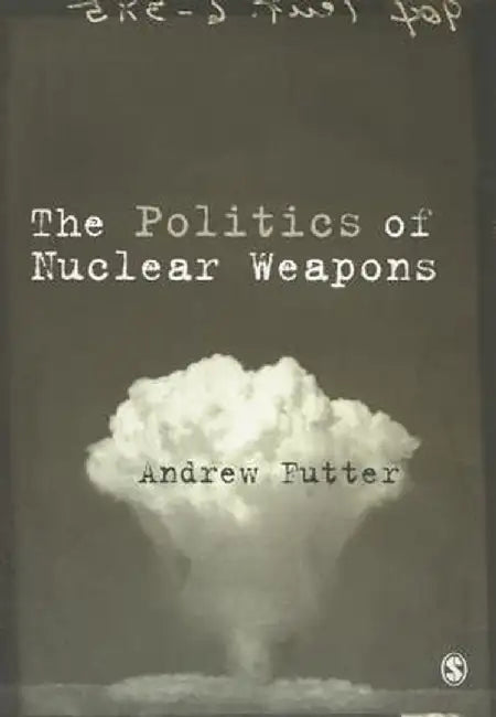 The Politics of Nuclear Weapons by Andrew Futter