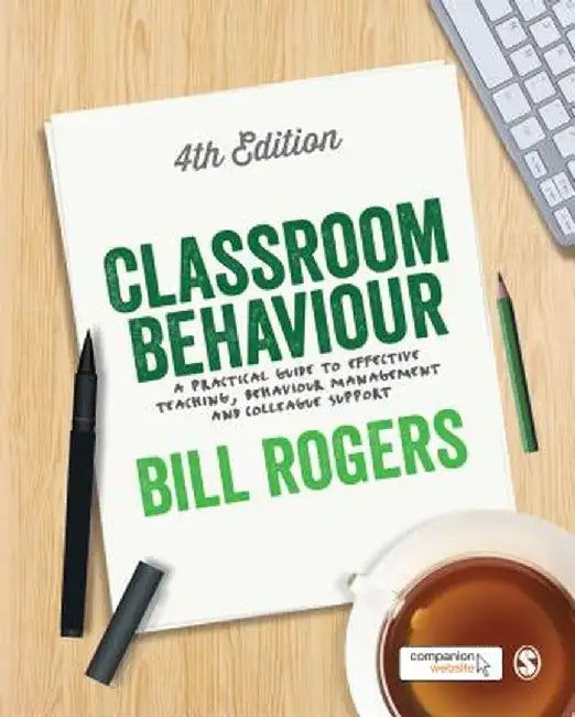 Classroom Behaviour: A Practical Guide to Effective Teaching, Behaviour Management and Colleague Support by Bill