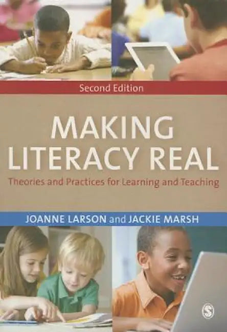 Making Literacy Real: Theories and Practices for Learning and Teaching by Joanne Larson
