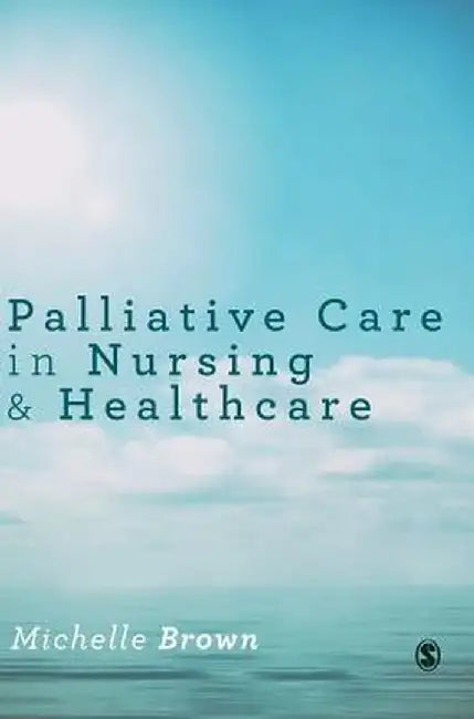 Palliative Care in Nursing and Healthcare by Michelle Brown