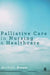 Palliative Care in Nursing and Healthcare by Michelle Brown