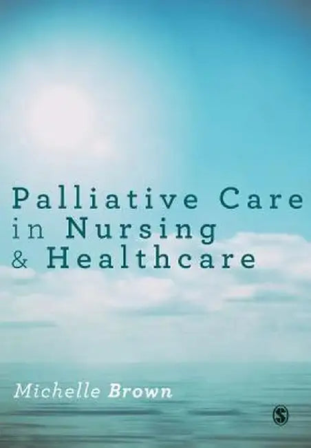 Palliative Care in Nursing and Healthcare by Michelle Brown