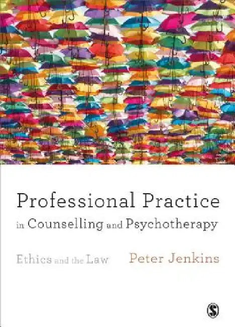 Professional Practice in Counselling and Psychotherapy: Ethics and the Law by Peter Jenkins