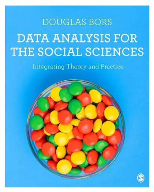 Data Analysis for the Social Sciences: Integrating Theory and Practice by Douglas Bors