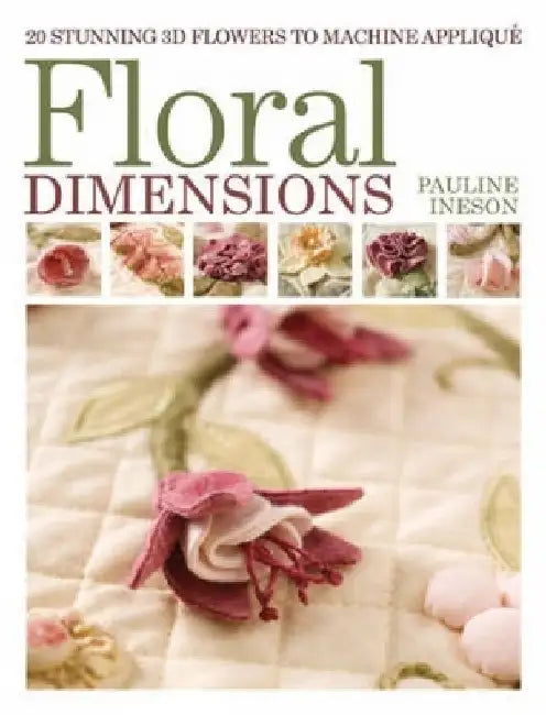 Floral Dimensions: Quilt 3D Flowers with Your Machine by Pauline Ineson