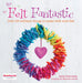 Felt Fantastic: Over 25 Brilliant Things to Make with Felt by Sarah Tremelling