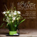 Chic & Unique Flower Arrangements: Over 35 Modern Designs for Simple Floral Table Decorations by Julie Collins