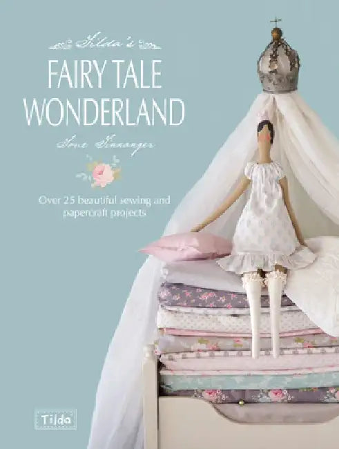 Tilda's Fairytale Wonderland: Over 25 Beautiful Sewing and Papercraft Projects by Tone Finnanger
