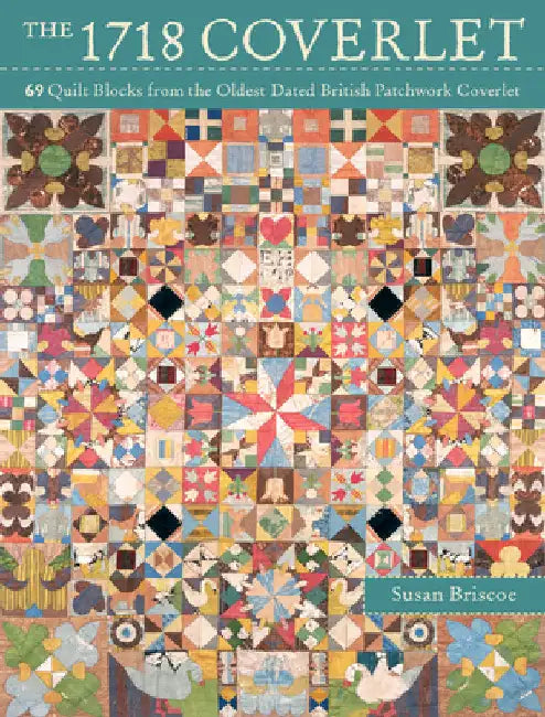 The 1718 Coverlet: 69 Quilt Blocks from the Oldest Dated British Patchwork Coverlet by Susan Briscoe
