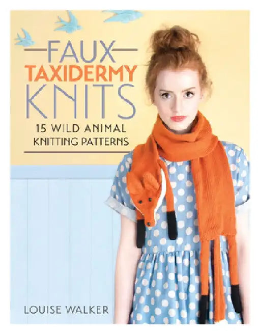 Faux Taxidermy Knits: 15 Wild Animal Knitting Patterns by Louise Walker
