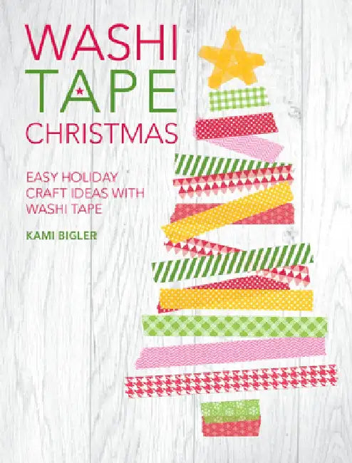 Washi Tape Christmas: Easy Holiday Craft Ideas with Washi Tape by Kami Bigler