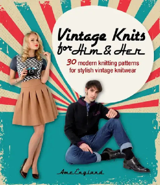 Vintage Knits for Him & Her: 30 Modern Knitting Patterns for Stylish Vintage Knitwear by Ame England