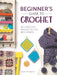 Beginner's Guide to Crochet: 20 Crochet Projects for Beginners by Sarah Shrimpton