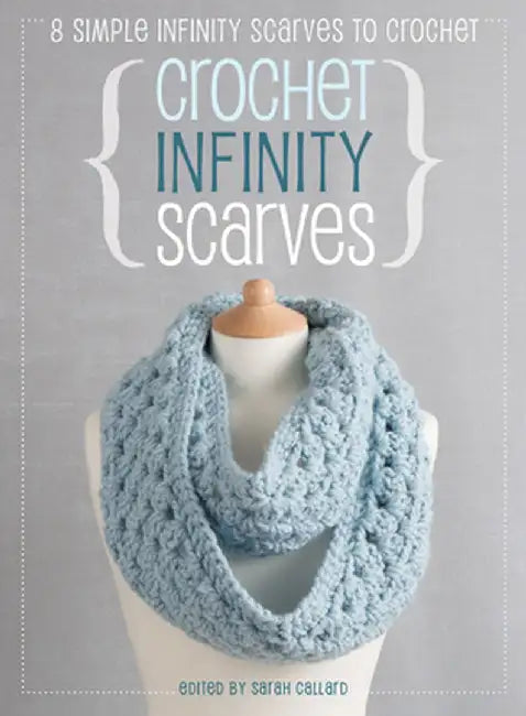 Crochet Infinity Scarves: 8 Simple Infinity Scarves to Crochet by Sarah Callard