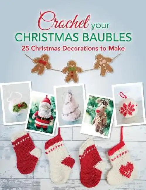 Crochet Your Christmas Baubles: Over 25 Christmas Decorations to Make by Various Various