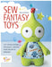 Sew Fantasy Toys: 10 Sewing Patterns for Magical Creatures from Dragons to Mermaids by Melly McNeice