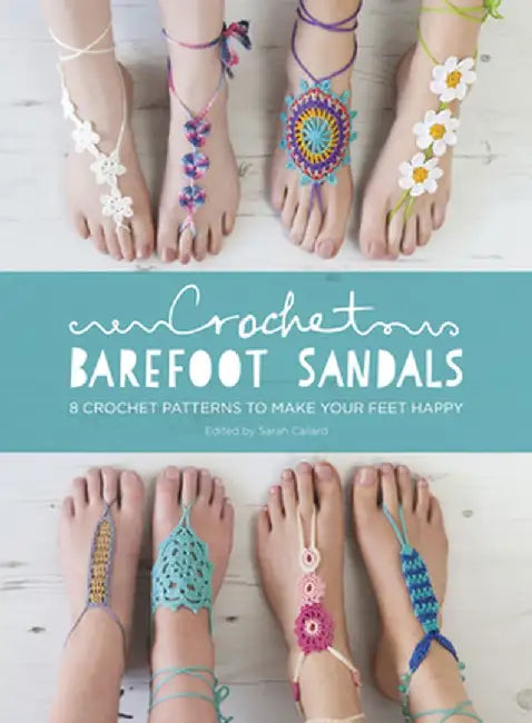Crochet Barefoot Sandals: 8 Crochet Patterns to Make Your Feet Happy by Sarah Shrimpton