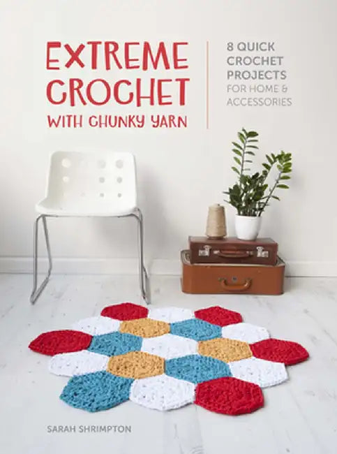 Extreme Crochet with Chunky Yarn: 8 Quick Crochet Projects for Home and Accessories by Sarah Shrimpton