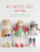 My Knitted Doll: Knitting Patterns for 12 Adorable Dolls and Over 50 Garments and Accessories by Louise Crowther