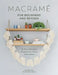 Macrame for Beginners and Beyond: 24 Easy Macrame Projects for Home and Garden by Amy Mullins