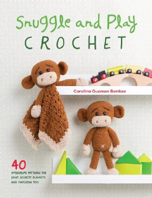 Snuggle and Play Crochet: 40 Amigurumi Patterns for Lovey Security Blankets and Matching Toys by Carolina Guzman Benitez