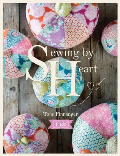Tilda Sewing by Heart: For the Love of Fabrics by Tone Finnanger